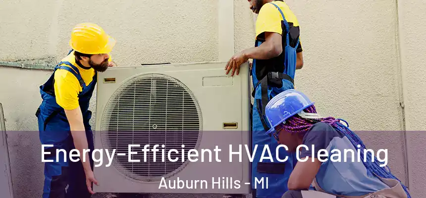  Energy-Efficient HVAC Cleaning Auburn Hills - MI